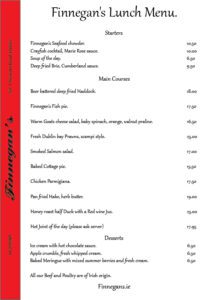 Finnegans Lunch Menu for March 2025, featuring starters such as seafood chowder, crayfish cocktail with Marie Rose sauce, soup of the day, and deep-fried Brie. Main courses include beer-battered haddock, fish pie, goat’s cheese salad, Dublin Bay prawns (scampi style), smoked salmon salad, cottage pie, chicken parmigiana, pan-fried hake, honey roast duck, and a daily hot joint. Desserts offered are ice cream with hot chocolate sauce, apple crumble, and baked meringue with summer berries. All beef and poultry served are of Irish origin.